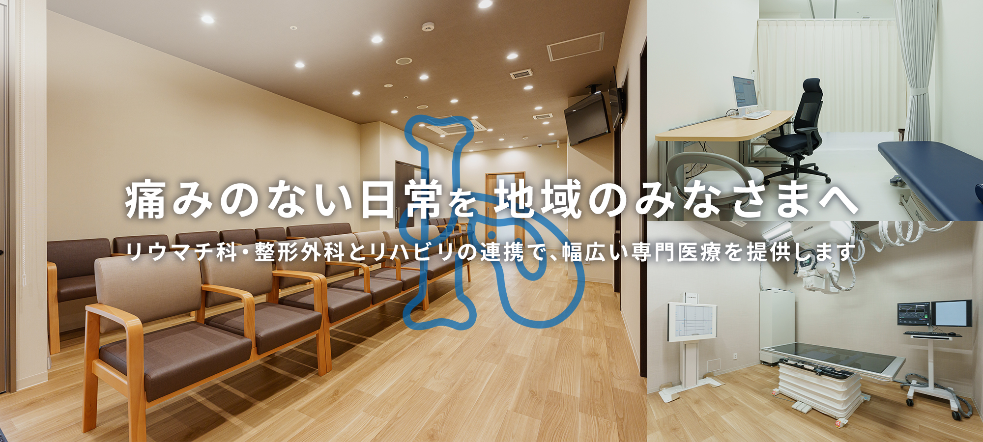 痛みのない日常を 地域のみなさまへ リウマチ科・整形外科とリハビリの連携で、幅広い専門医療を提供します